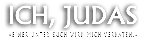 ICH, JUDAS - EINER UNTER EUCH WIRD MICH VERRATEN!